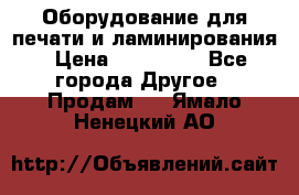 Оборудование для печати и ламинирования › Цена ­ 175 000 - Все города Другое » Продам   . Ямало-Ненецкий АО